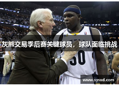 灰熊交易季后赛关键球员，球队面临挑战