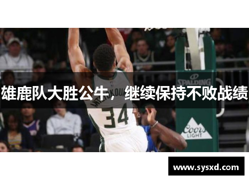 雄鹿队大胜公牛，继续保持不败战绩