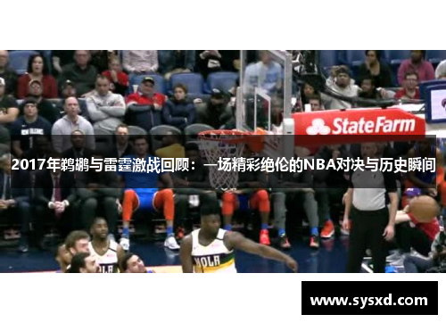 2017年鹈鹕与雷霆激战回顾：一场精彩绝伦的NBA对决与历史瞬间